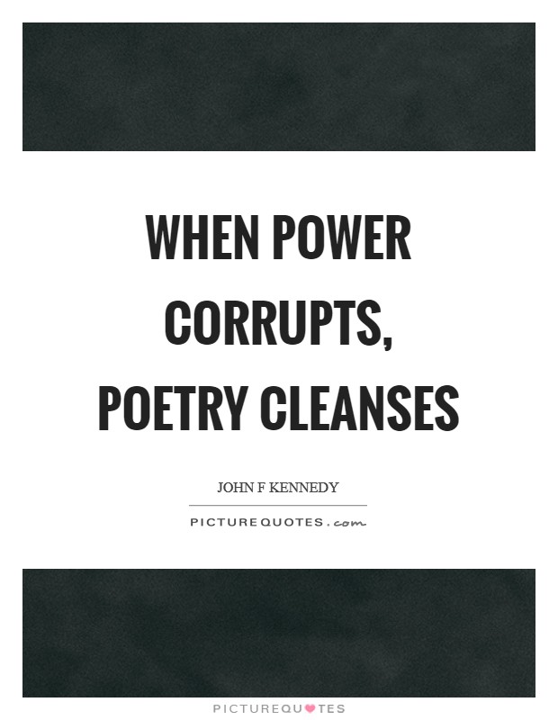 When power corrupts, poetry cleanses Picture Quote #1