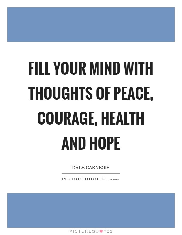Fill your mind with thoughts of PEACE, COURAGE, HEALTH and HOPE Picture Quote #1