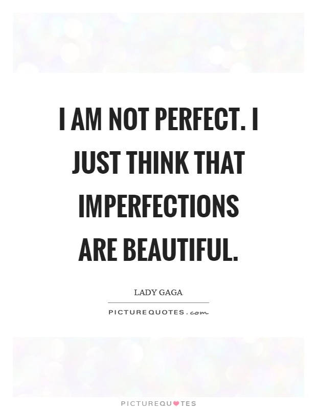 I am not perfect. I just think that imperfections are beautiful Picture Quote #1