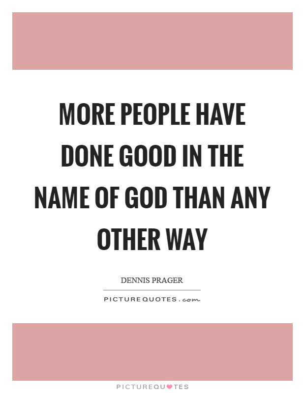 More people have done good in the name of God than any other way Picture Quote #1