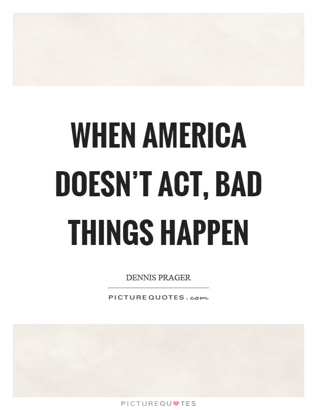 When America doesn't act, bad things happen Picture Quote #1