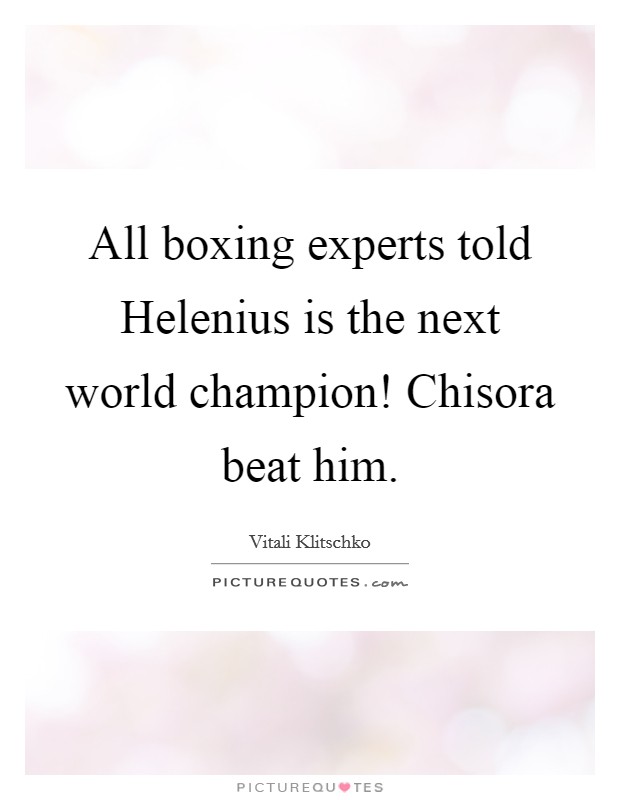All boxing experts told Helenius is the next world champion! Chisora beat him Picture Quote #1