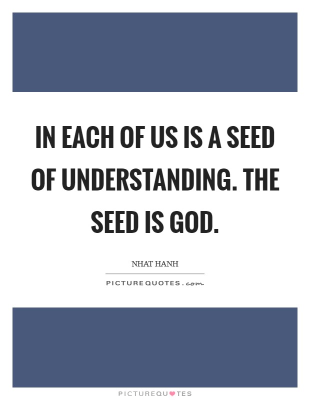 In each of us is a seed of understanding. The seed is God Picture Quote #1