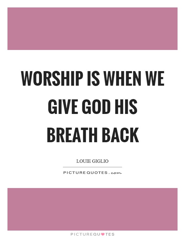 Worship is when we give God His breath back Picture Quote #1