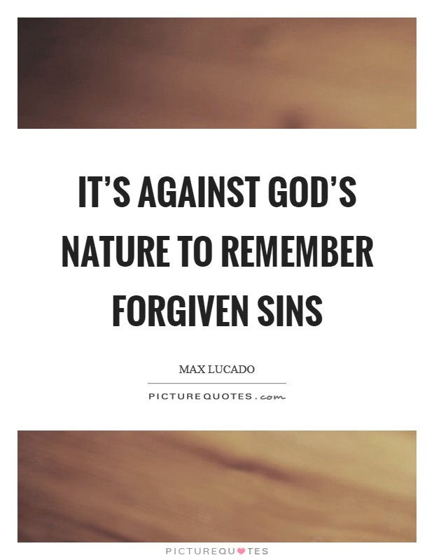 It's against God's nature to remember forgiven sins Picture Quote #1