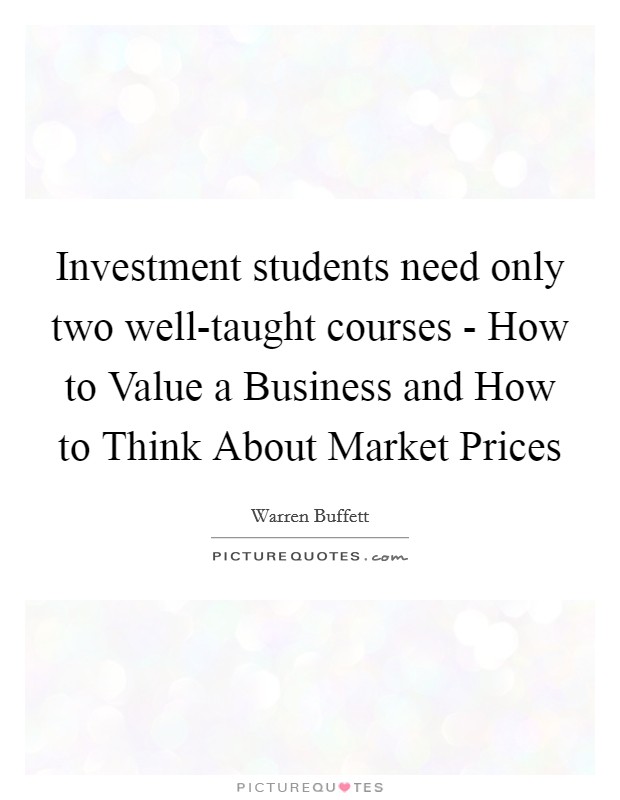 Investment students need only two well-taught courses - How to Value a Business and How to Think About Market Prices Picture Quote #1