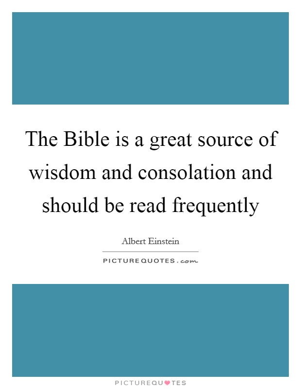The Bible is a great source of wisdom and consolation and should be read frequently Picture Quote #1