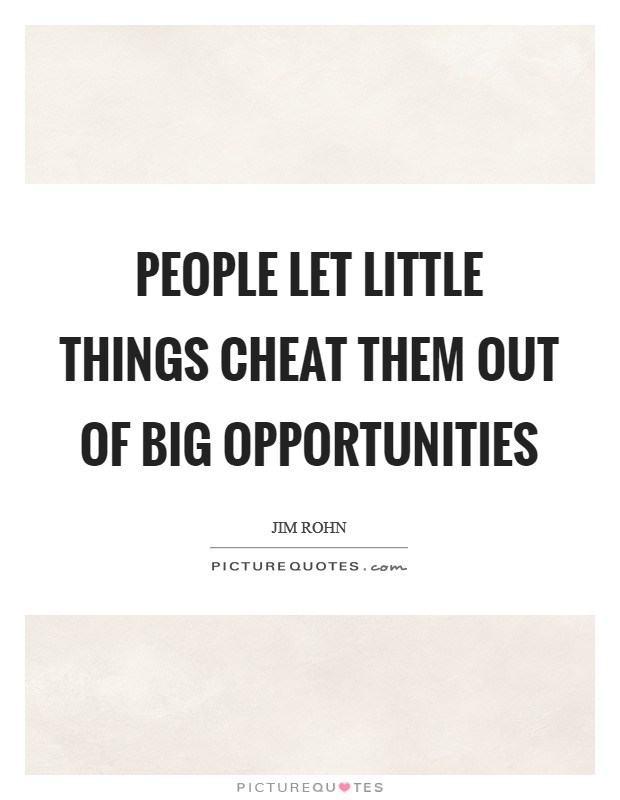 People let little things cheat them out of big opportunities Picture Quote #1