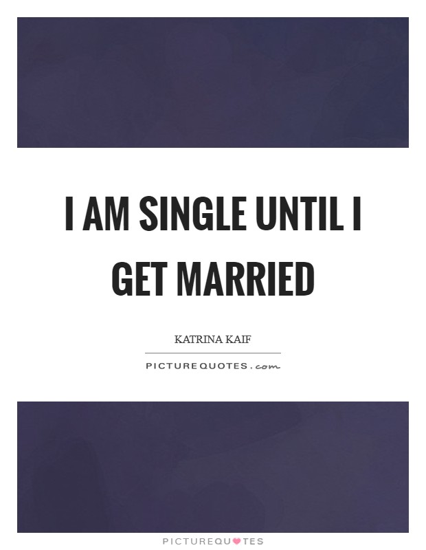 I am single until I get married Picture Quote #1