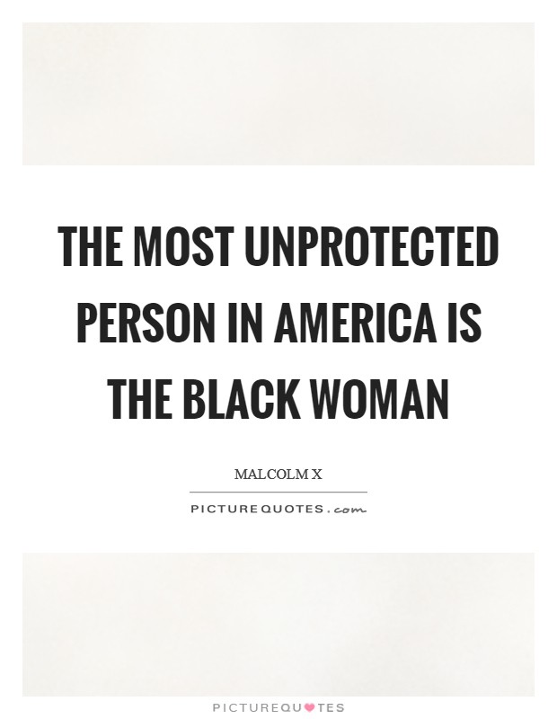 The most unprotected person in America is the Black woman Picture Quote #1
