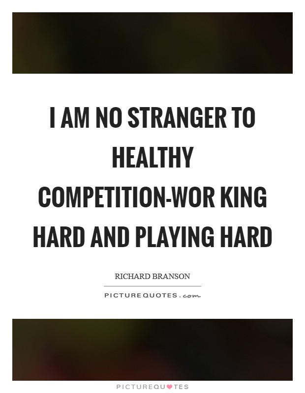 I am no stranger to healthy competition-wor king hard and playing hard Picture Quote #1