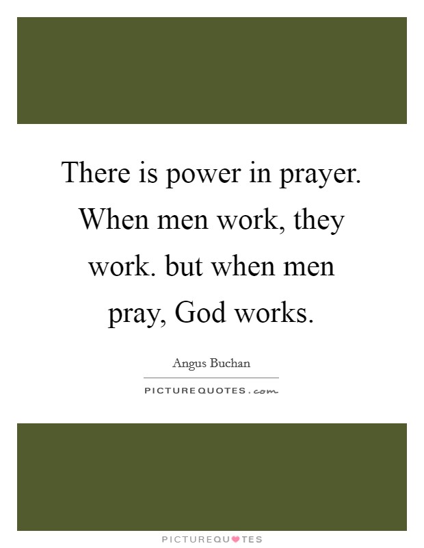 There is power in prayer. When men work, they work. but when men pray, God works Picture Quote #1
