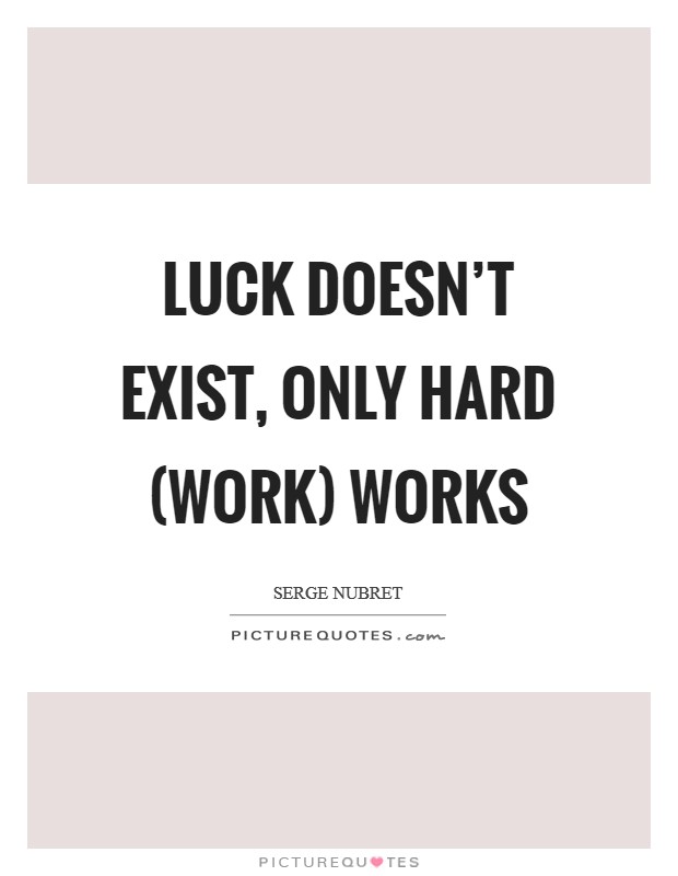 Luck Doesn’t exist, only hard (work) works Picture Quote #1