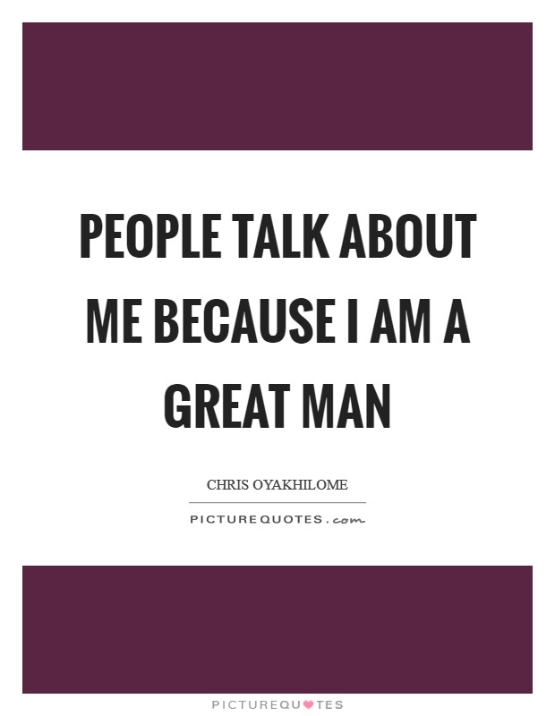 People talk about me because I am a great man Picture Quote #1