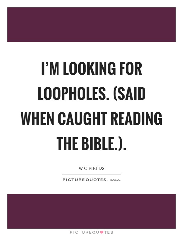 I’m looking for loopholes. (Said when caught reading the Bible.) Picture Quote #1