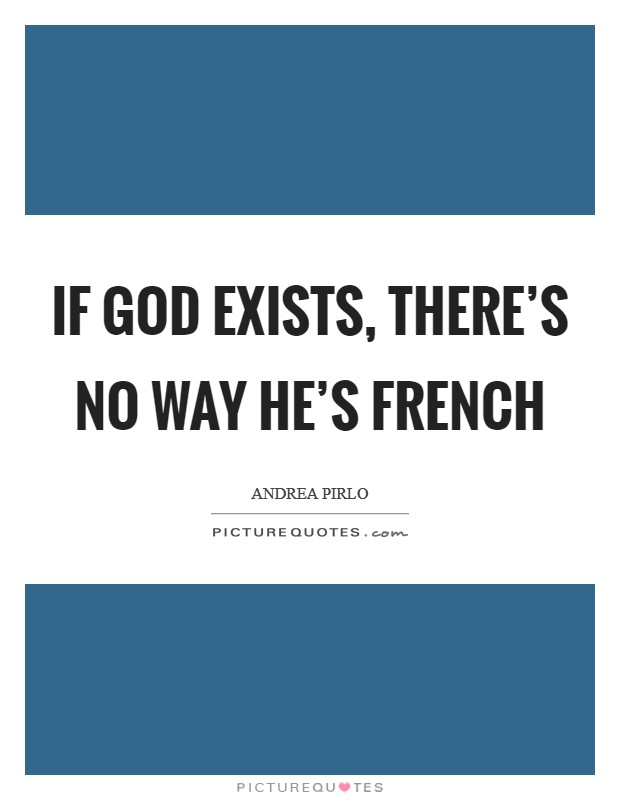If God exists, there’s no way he’s French Picture Quote #1