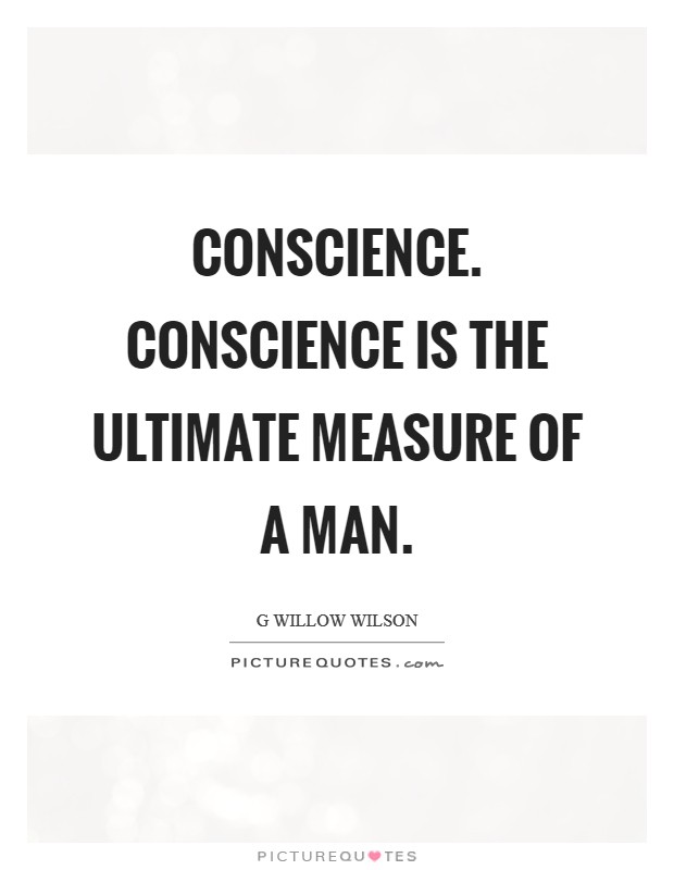 Conscience. Conscience is the ultimate measure of a man Picture Quote #1