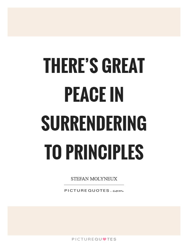 There's great peace in surrendering to principles Picture Quote #1