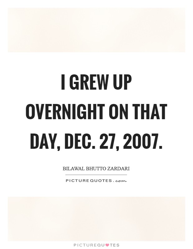 I grew up overnight on that day, Dec. 27, 2007 Picture Quote #1