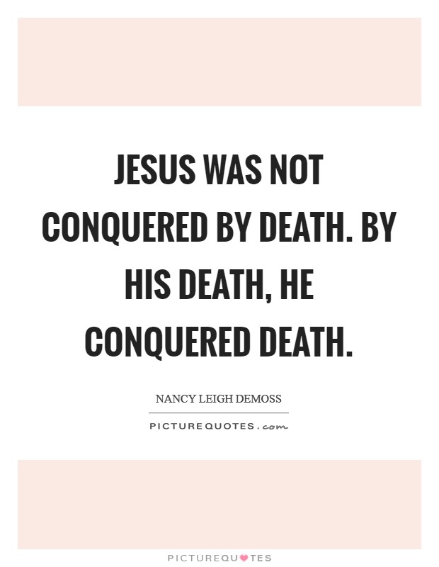 Jesus was not conquered by death. By His death, He conquered death Picture Quote #1
