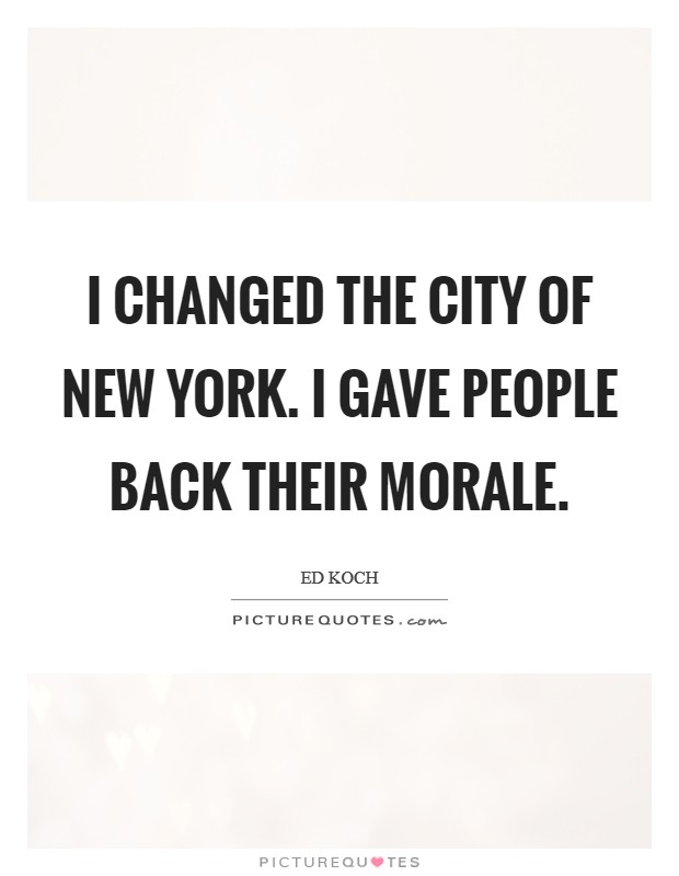 I changed the city of New York. I gave people back their morale Picture Quote #1