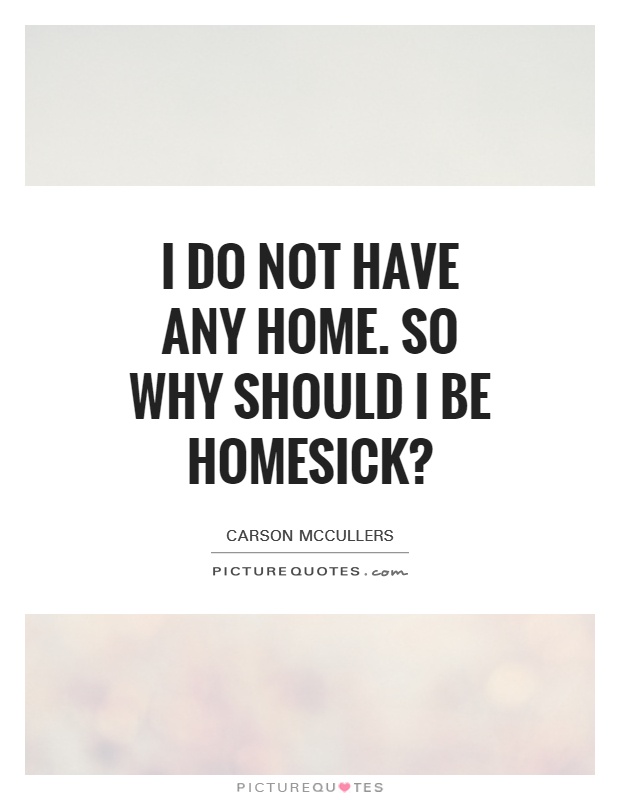 I do not have any home. So why should I be homesick? Picture Quote #1