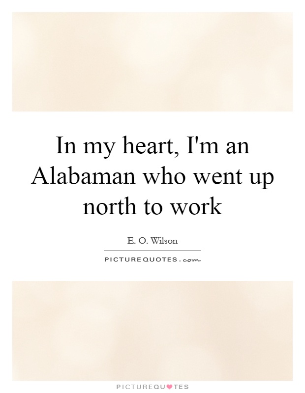 In my heart, I'm an Alabaman who went up north to work Picture Quote #1