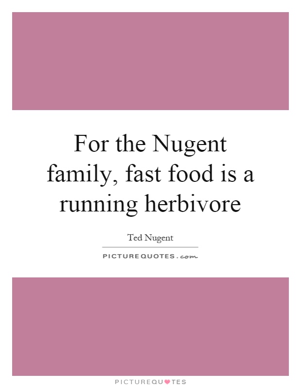 For the Nugent family, fast food is a running herbivore Picture Quote #1