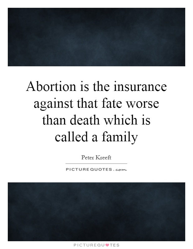 Abortion is the insurance against that fate worse than death which is called a family Picture Quote #1