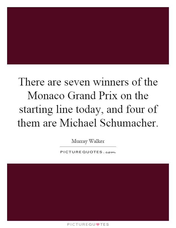 There are seven winners of the Monaco Grand Prix on the starting line today, and four of them are Michael Schumacher Picture Quote #1