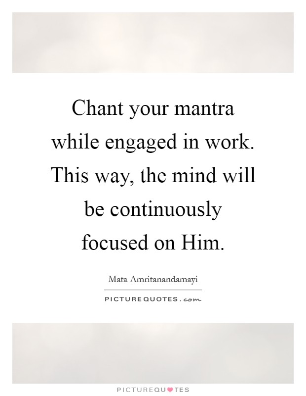 Chant your mantra while engaged in work. This way, the mind will be continuously focused on Him Picture Quote #1