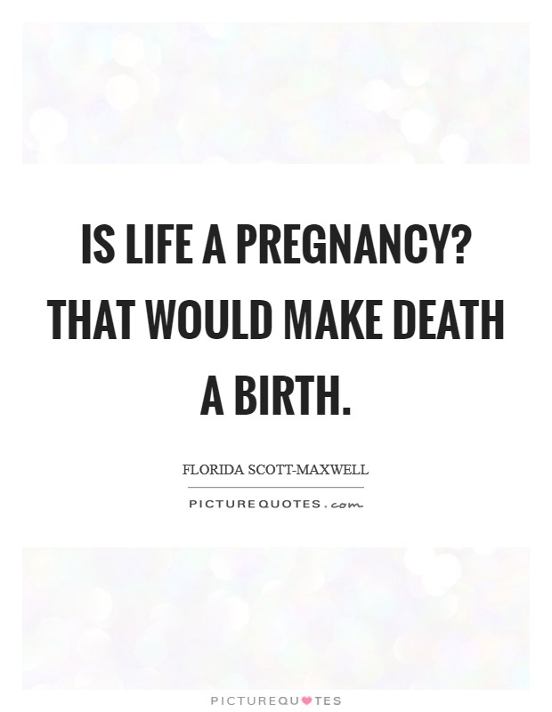 Is life a pregnancy? That would make death a birth Picture Quote #1