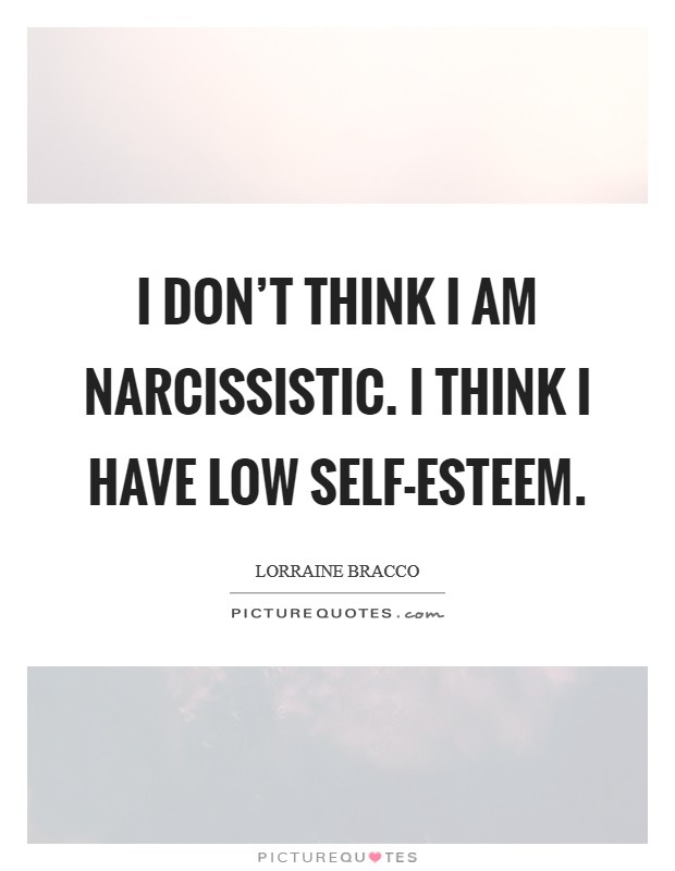 I don't think I am narcissistic. I think I have low self-esteem Picture Quote #1