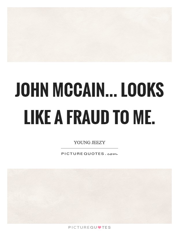 John McCain... looks like a fraud to me Picture Quote #1