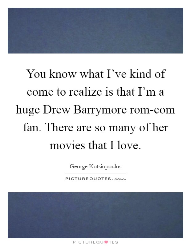 You know what I’ve kind of come to realize is that I’m a huge Drew Barrymore rom-com fan. There are so many of her movies that I love Picture Quote #1