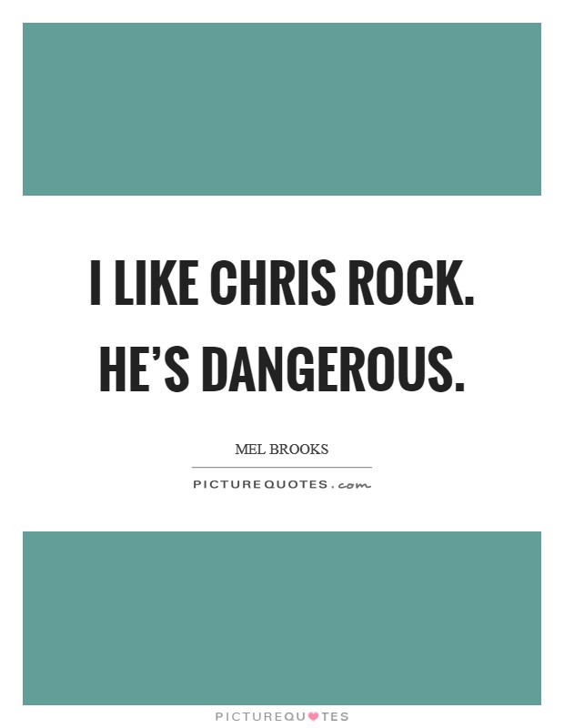 I like Chris Rock. He's dangerous Picture Quote #1