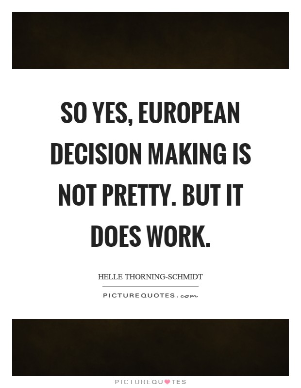 So yes, European decision making is not pretty. But it does work Picture Quote #1