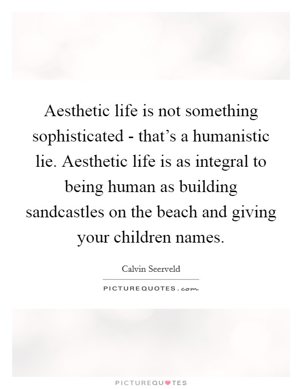 Aesthetic Life Is Not Something Sophisticated That S A Picture Quotes