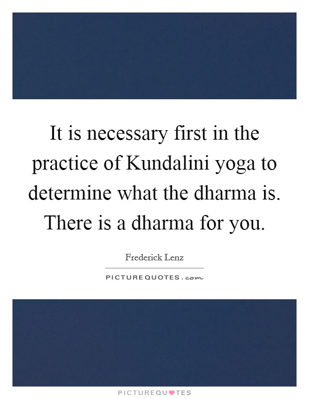 It is necessary first in the practice of Kundalini yoga to determine what the dharma is. There is a dharma for you Picture Quote #1