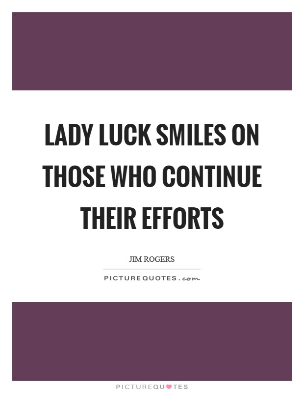 Lady Luck smiles on those who continue their efforts Picture Quote #1