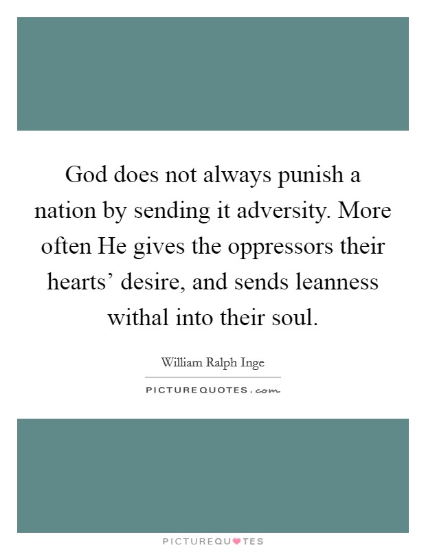 God does not always punish a nation by sending it adversity. More often He gives the oppressors their hearts’ desire, and sends leanness withal into their soul Picture Quote #1