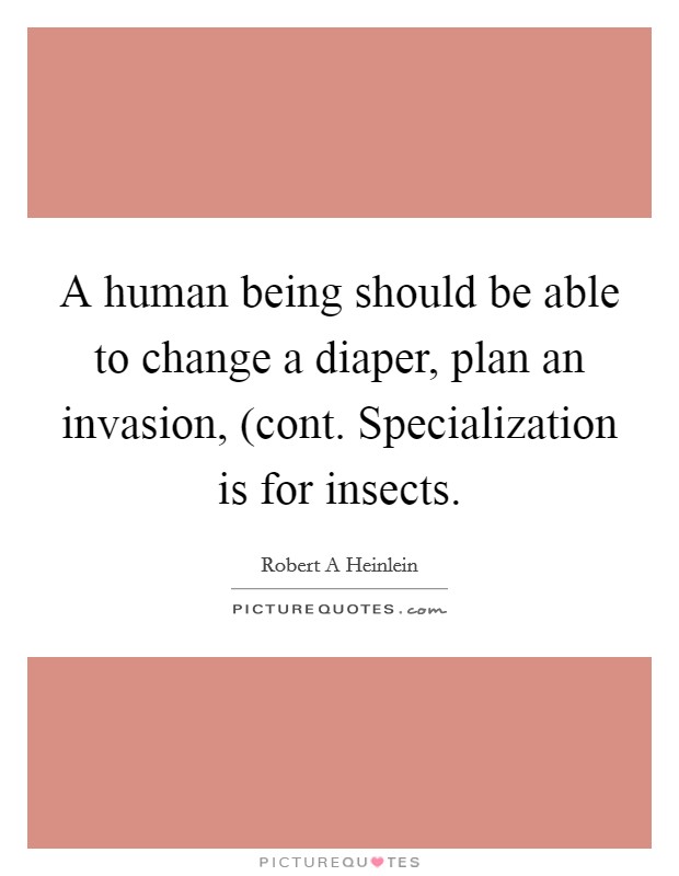 A human being should be able to change a diaper, plan an invasion, (cont. Specialization is for insects Picture Quote #1