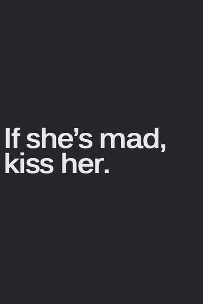 If she's mad, kiss her Picture Quote #1