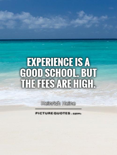 Experience is a good school. But the fees are high Picture Quote #1