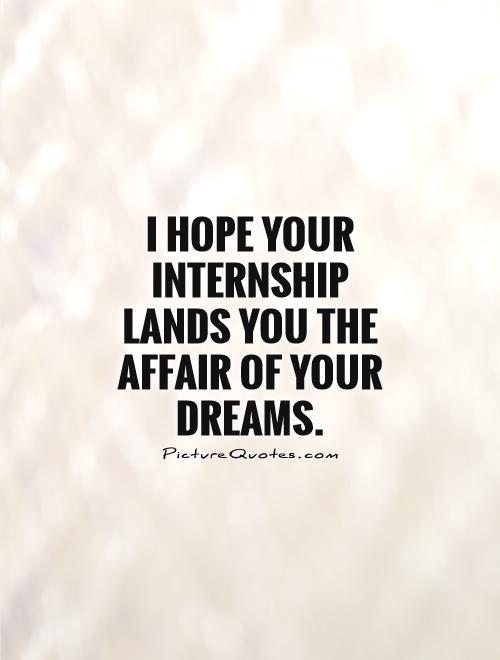 I hope your internship lands you the affair of your dreams Picture Quote #1