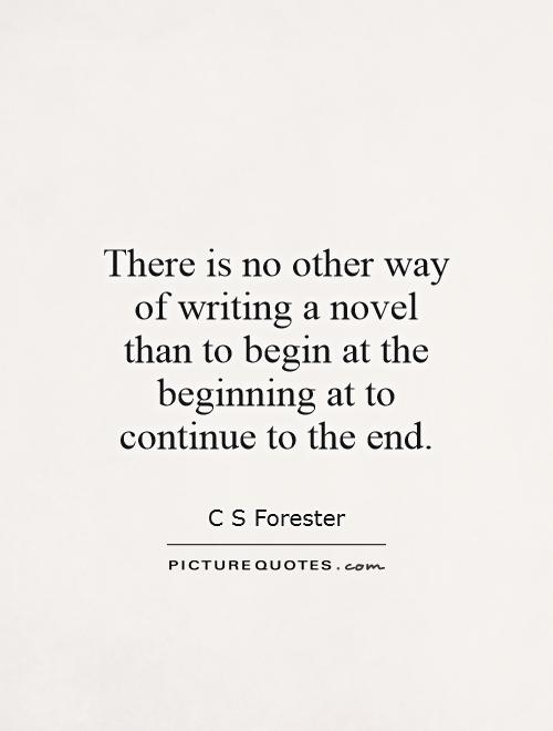 There is no other way of writing a novel than to begin at the beginning at to continue to the end Picture Quote #1