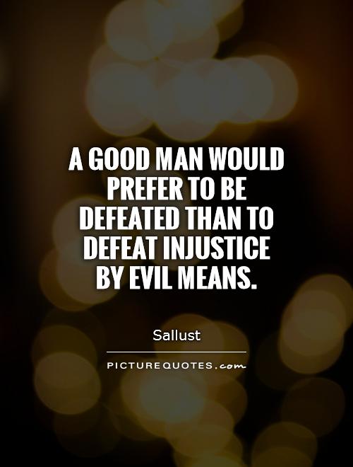 A good man would prefer to be defeated than to defeat injustice by evil means Picture Quote #1