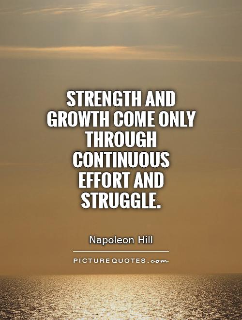 Strength and growth come only through continuous effort and struggle Picture Quote #1