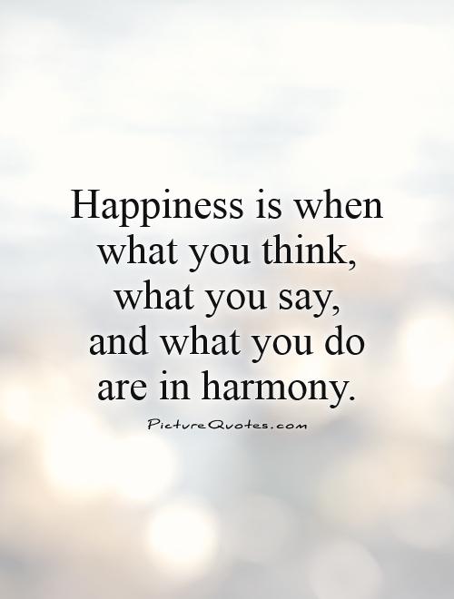 Happiness is when what you think, what you say,  and what you do  are in harmony Picture Quote #1
