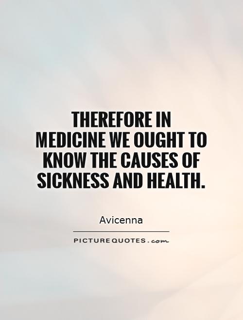 Therefore in medicine we ought to know the causes of sickness and health Picture Quote #1